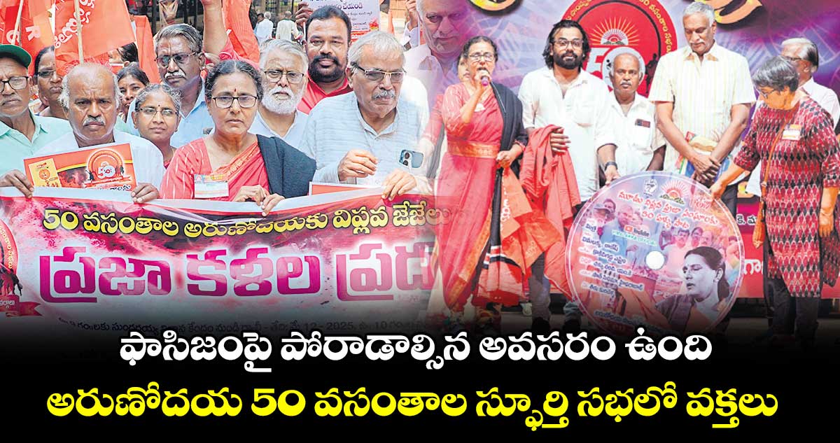 ఫాసిజంపై పోరాడాల్సిన అవసరం ఉంది..అరుణోదయ 50 వసంతాల స్ఫూర్తి సభలో వక్తలు