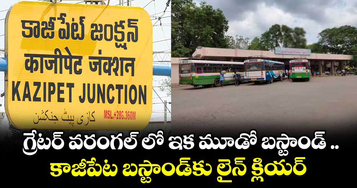 గ్రేటర్ వరంగల్ లో ఇక మూడో బస్టాండ్ .. కాజీపేట బస్టాండ్కు లైన్ క్లియర్