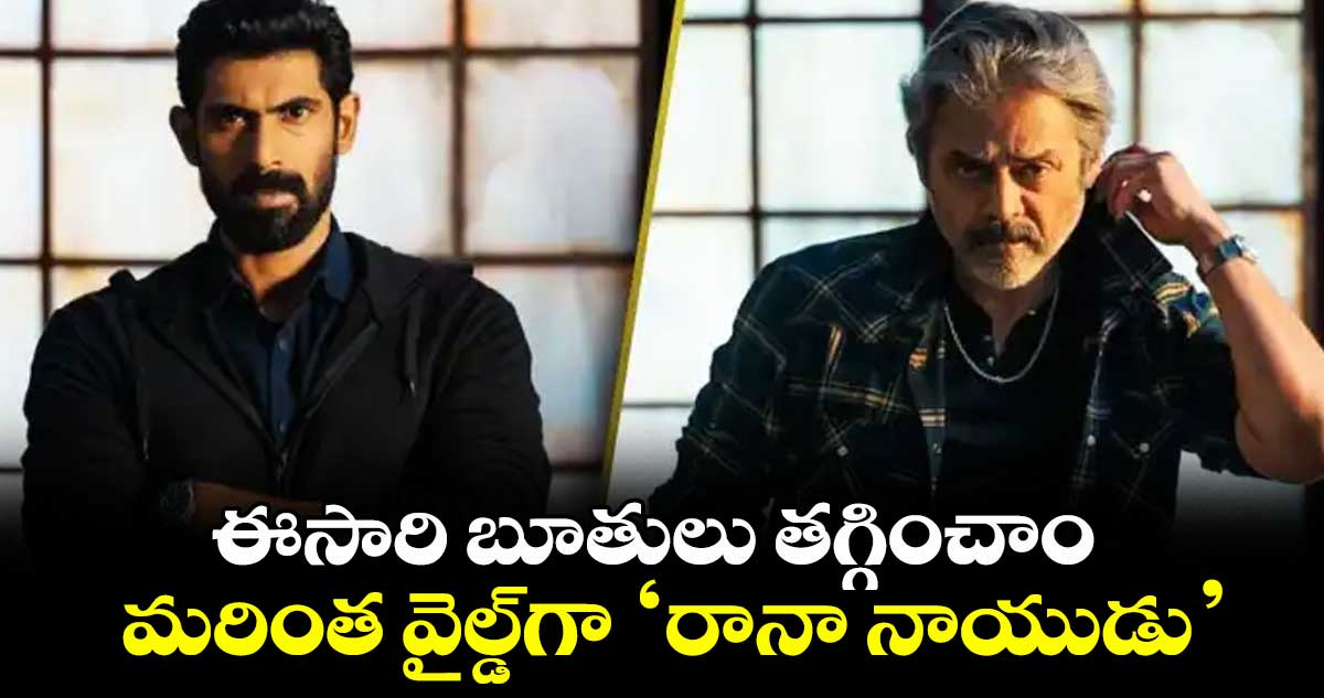ఈసారి బూతులు తగ్గించాం.. మరింత వైల్డ్గా ‘రానా నాయుడు’