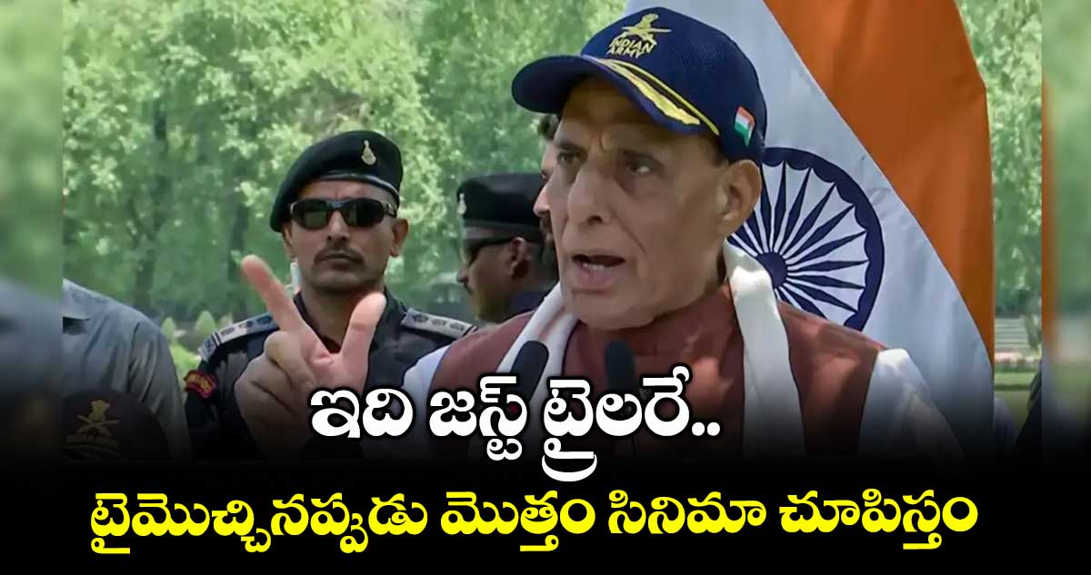 ఇది జస్ట్ ట్రైలరే.. టైమొచ్చినప్పుడు మొత్తం సినిమా చూపిస్తం: రాజ్నాథ్ సింగ్