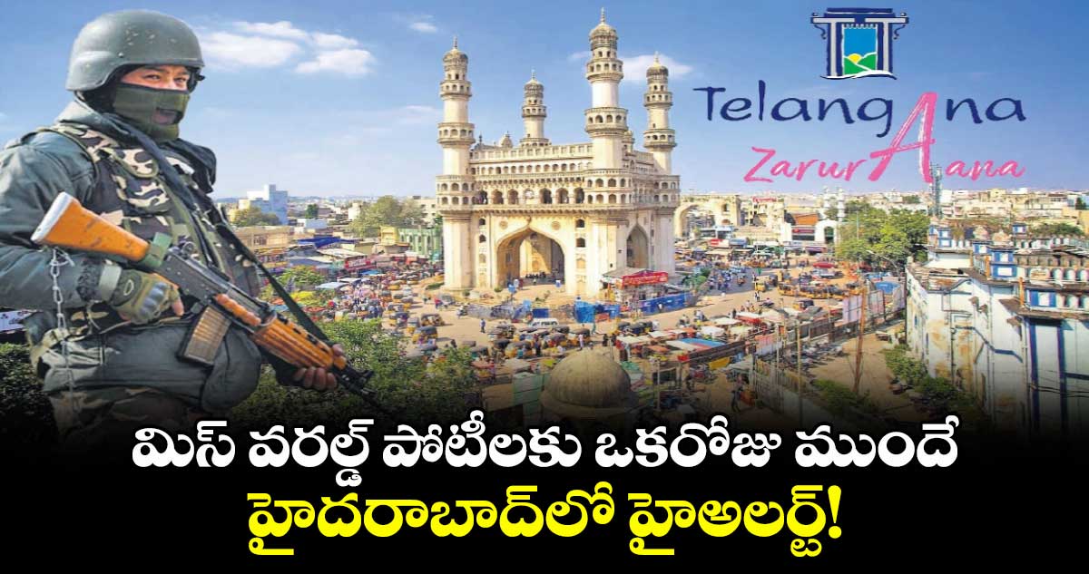 మిస్ వరల్డ్ పోటీలకు ఒకరోజు ముందే..హైదరాబాద్లో హైఅలర్ట్!