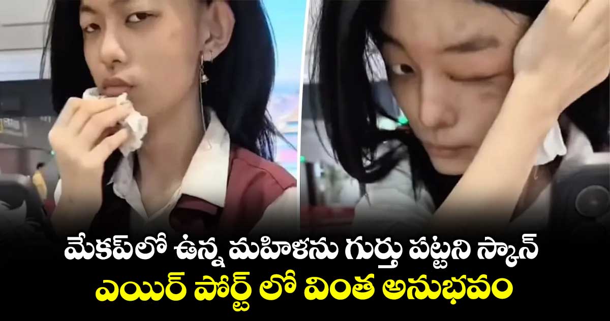 మేకప్ లో ఉన్న మహిళను గుర్తు పట్టని స్కాన్ : ఎయిర్ పోర్ట్ లో వింత అనుభవం