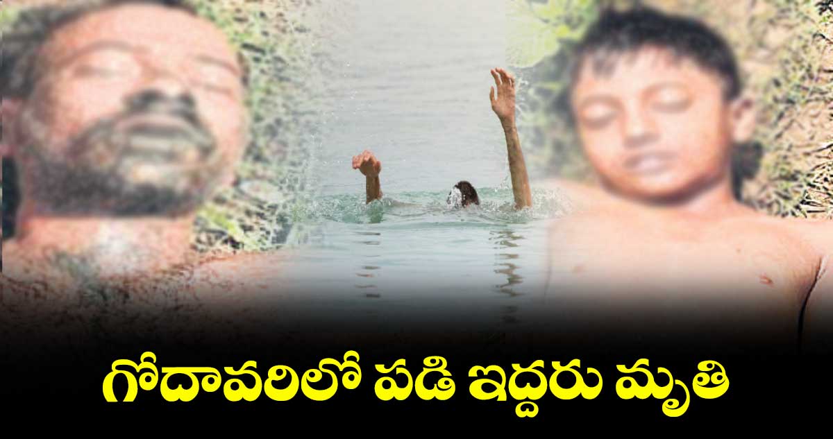 గోదావరిలో పడి ఇద్దరు మృతి