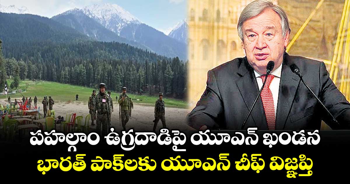 పహల్గాం ఉగ్రదాడిపై యూఎన్ ఖండన .. భారత్ పాక్లకు యూఎన్ చీఫ్ విజ్ఞప్తి