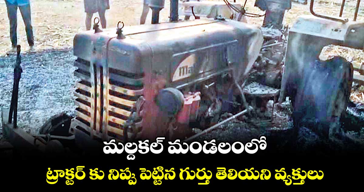 మల్దకల్ మండలంలో ట్రాక్టర్ కు నిప్పు పెట్టిన గుర్తు తెలియని వ్యక్తులు