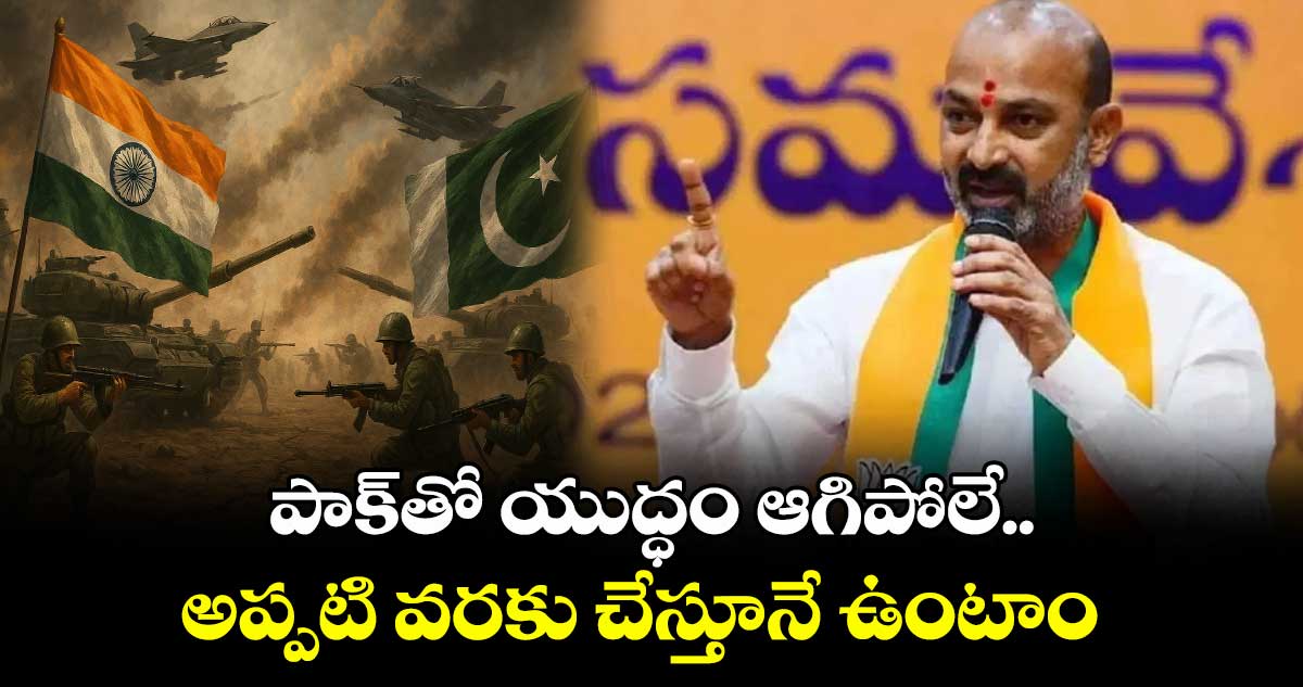 పాక్తో యుద్ధం ఆగిపోలే.. అప్పటి వరకు చేస్తూనే ఉంటాం: బండి సంజయ్