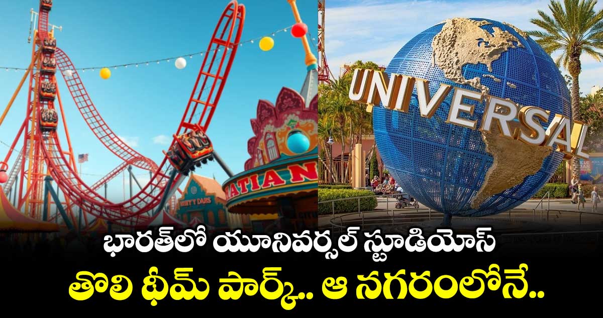 భారత్లో యూనివర్సల్ స్టూడియోస్ తొలి థీమ్ పార్క్.. ఆ నగరంలోనే..