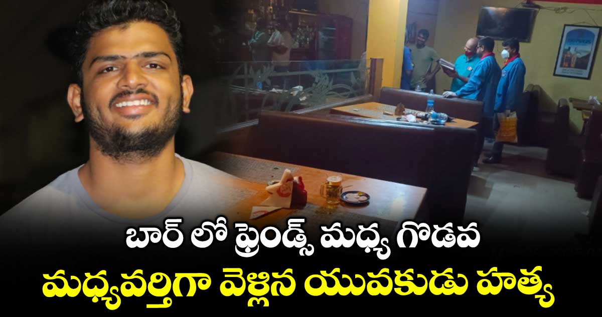 బార్ లో ఫ్రెండ్స్ మధ్య గొడవ : మధ్యవర్తిగా వెళ్లిన యువకుడు హత్య