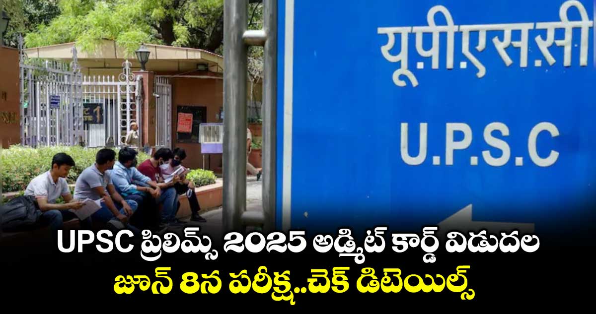 UPSC ప్రిలిమ్స్ 2025 అడ్మిట్ కార్డ్ విడుదల..జూన్ 8న పరీక్ష..చెక్ డిటెయిల్స్