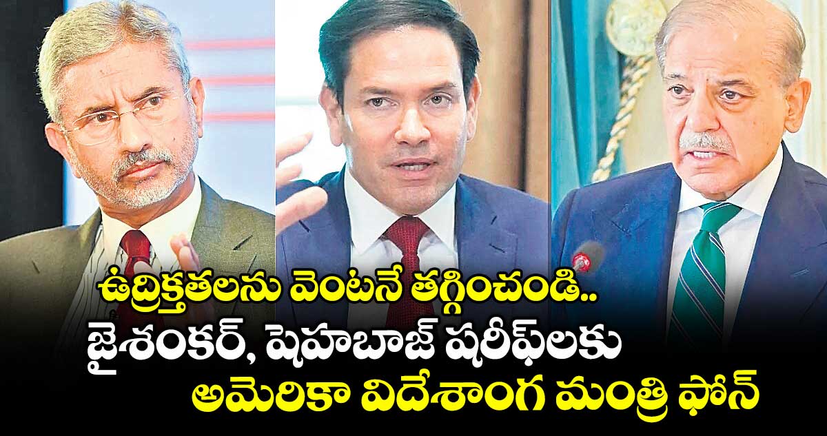 ఉద్రిక్తతలను వెంటనే తగ్గించండి..జైశంకర్, షెహబాజ్ షరీఫ్లకు అమెరికా విదేశాంగ మంత్రి ఫోన్