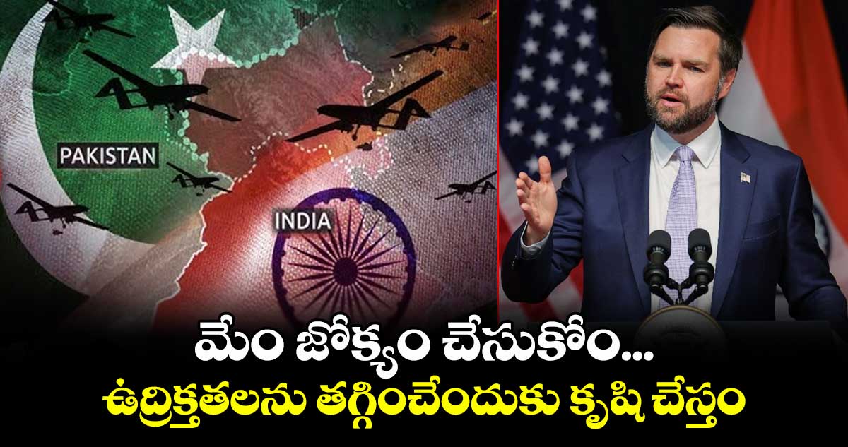 మేం జోక్యం చేసుకోం... ఉద్రిక్తతలను తగ్గించేందుకు కృషి చేస్తం: అమెరికా వైస్ ప్రెసిడెంట్ జేడీ వాన్స్