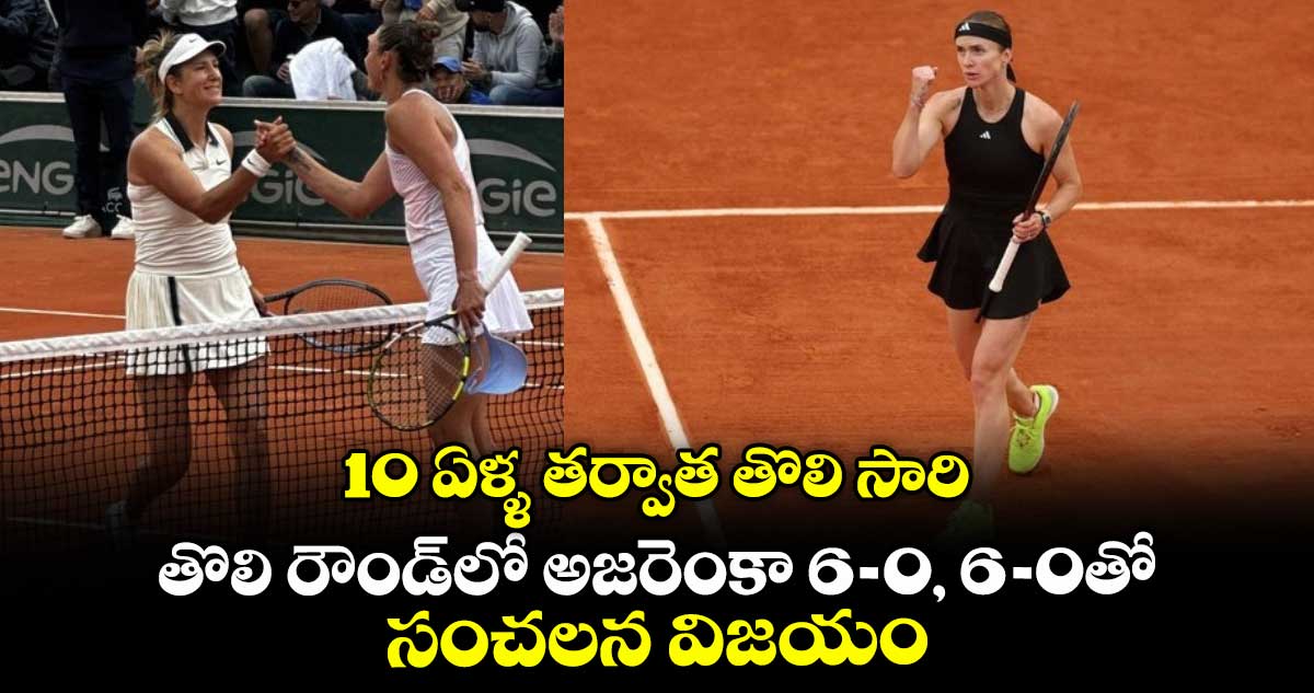 2025 French Open: 10 ఏళ్ళ తర్వాత తొలి సారి: తొలి రౌండ్‌లో అజరెంకా 6-0, 6-0తో సంచలన విజయం