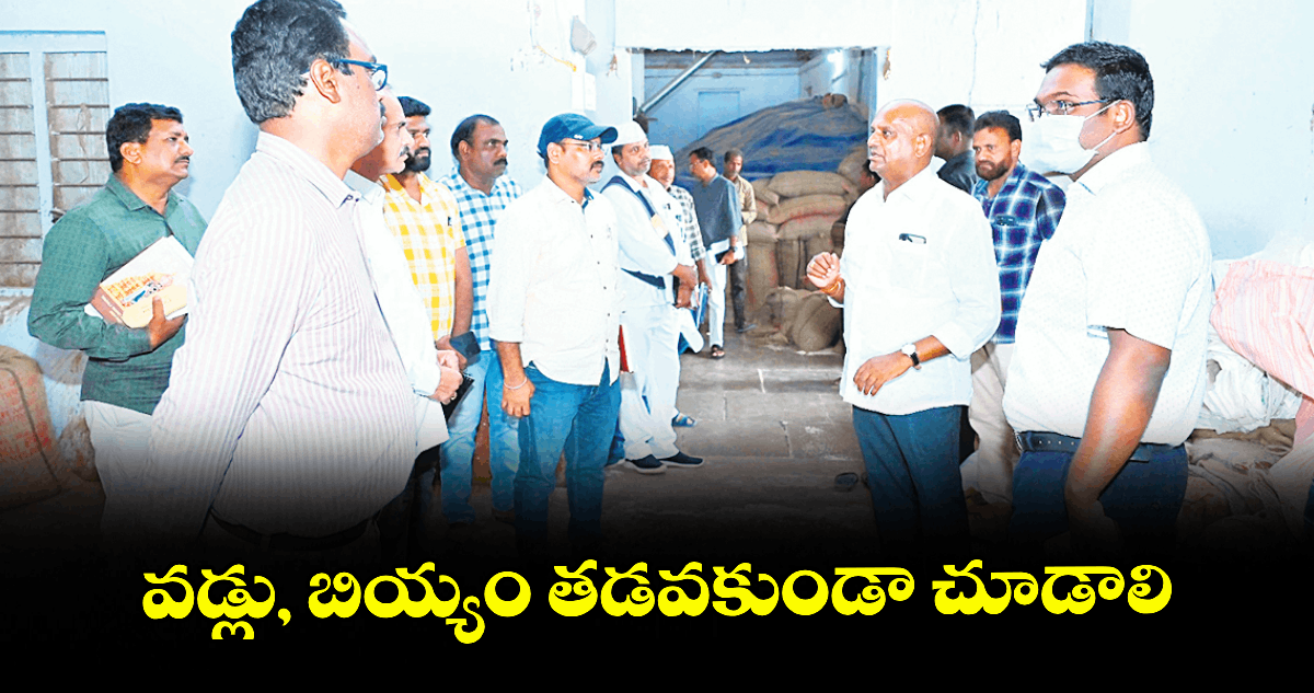 వడ్లు, బియ్యం తడవకుండా చూడాలి : కలెక్టర్ రాజీవ్గాంధీ