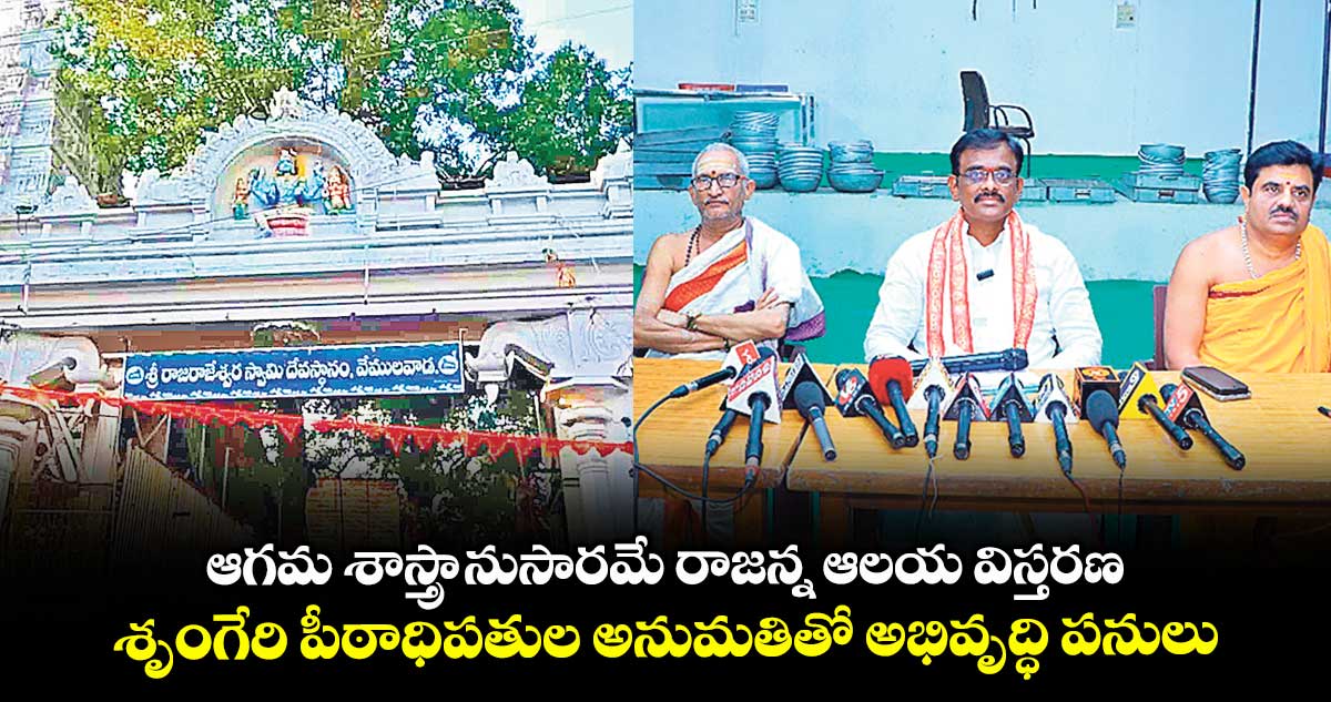 ఆగమ శాస్త్రానుసారమే రాజన్న ఆలయ విస్తరణ..శృంగేరి పీఠాధిపతుల అనుమతితో అభివృద్ధి పనులు