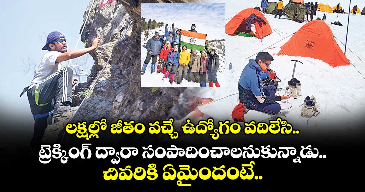 లక్షల్లో జీతం వచ్చే ఉద్యోగం వదిలేసి.. ట్రెక్కింగ్ ద్వారా సంపాదించాలనుకున్నాడు.. చివరికి ఏమైందంటే..