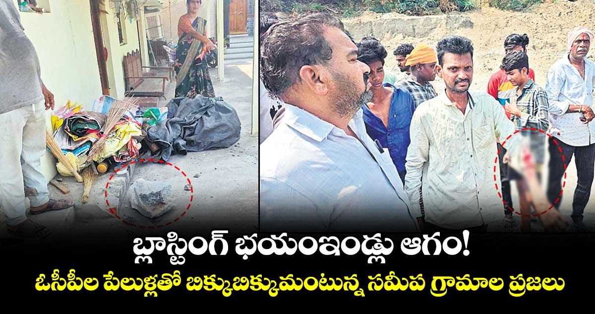 బ్లాస్టింగ్ భయంఇండ్లు ఆగం! ఓసీపీల పేలుళ్లతో బిక్కుబిక్కుమంటున్న సమీప గ్రామాల ప్రజలు