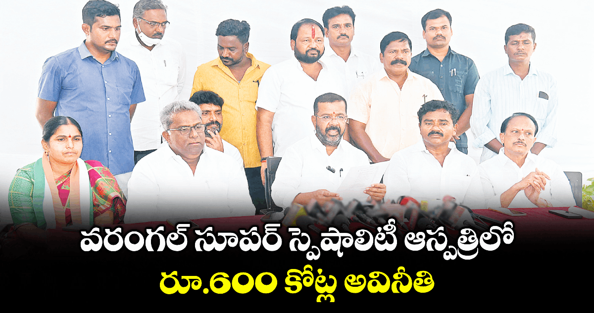 వరంగల్‍ సూపర్‍ స్పెషాలిటీ ఆస్పత్రిలో రూ.600 కోట్ల అవినీతి