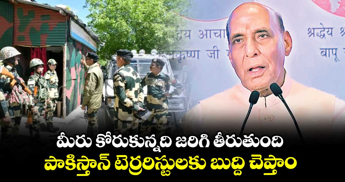మీరు కోరుకున్నది జరిగి తీరుతుంది.. పాకిస్తాన్ టెర్రరిస్టులకు బుద్ది చెప్తాం : రాజ్ నాథ్ సింగ్