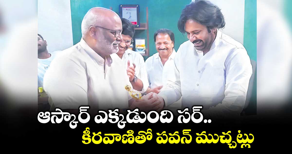 ఆస్కార్ ఎక్కడుంది సర్.. కీరవాణితో పవన్ ముచ్చట్లు