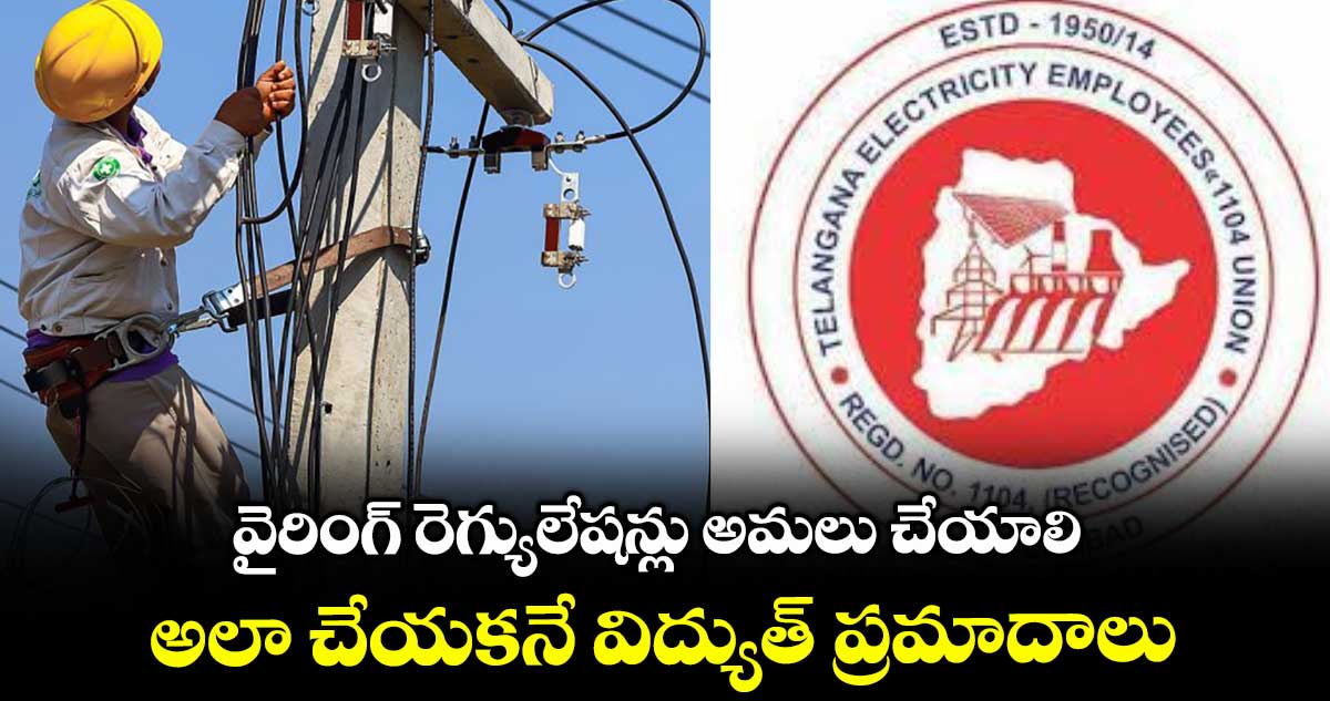 వైరింగ్ రెగ్యులేషన్లు అమలు చేయాలి..అలా చేయకనే విద్యుత్ ప్రమాదాలు: ఎలక్ట్రికల్ వర్కర్స్ అసోసియేషన్