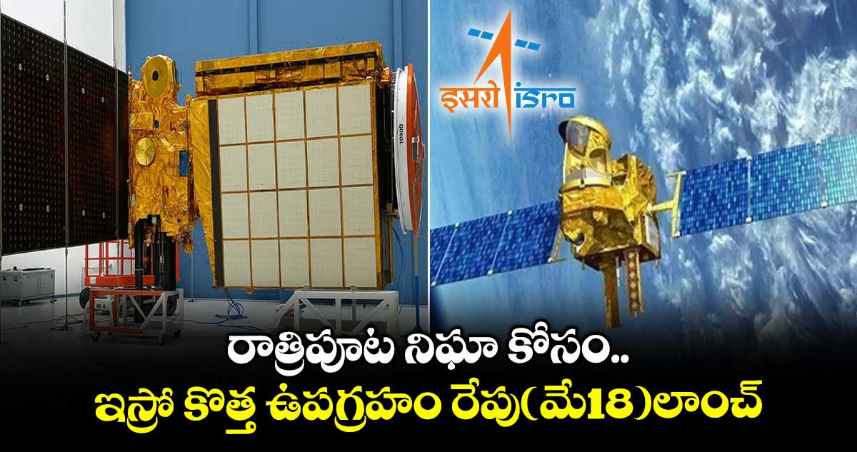 వాచ్ డాగ్ శాటిలైట్..ఇస్రో కొత్త ఉపగ్రహం రేపు(మే18)లాంచ్