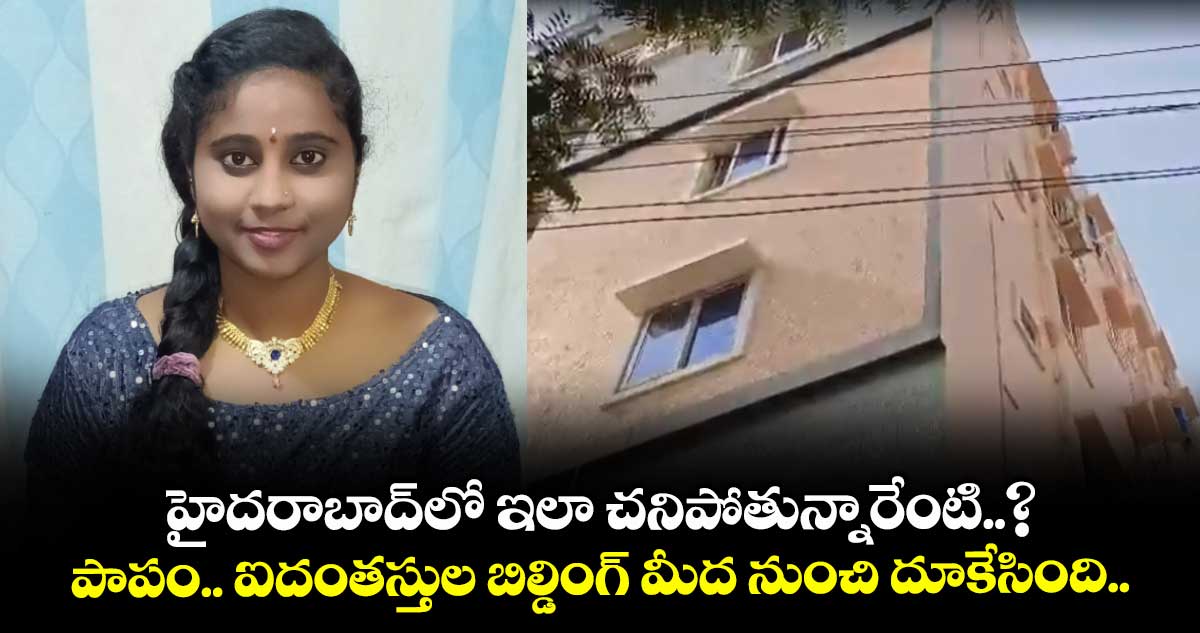 హైదరాబాద్లో ఇలా చనిపోతున్నారేంటి..? పాపం.. ఐదంతస్తుల బిల్డింగ్ మీద నుంచి దూకేసింది..