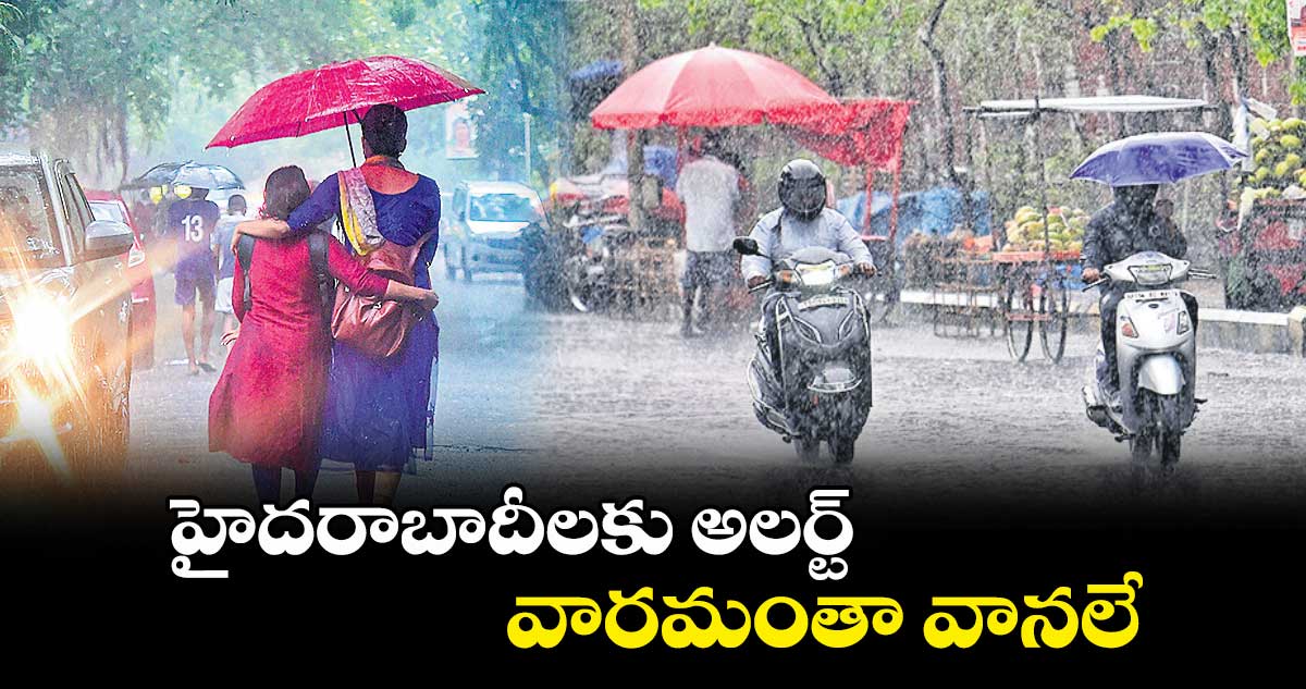 హైదరాబాదీలకు అలర్ట్: వారమంతా వానలే..