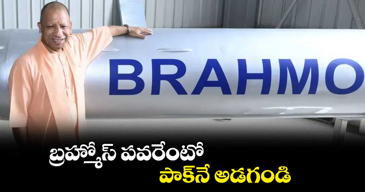 బ్రహ్మోస్ పవరేంటో పాక్నే అడగండి : యోగి ఆదిత్యనాథ్