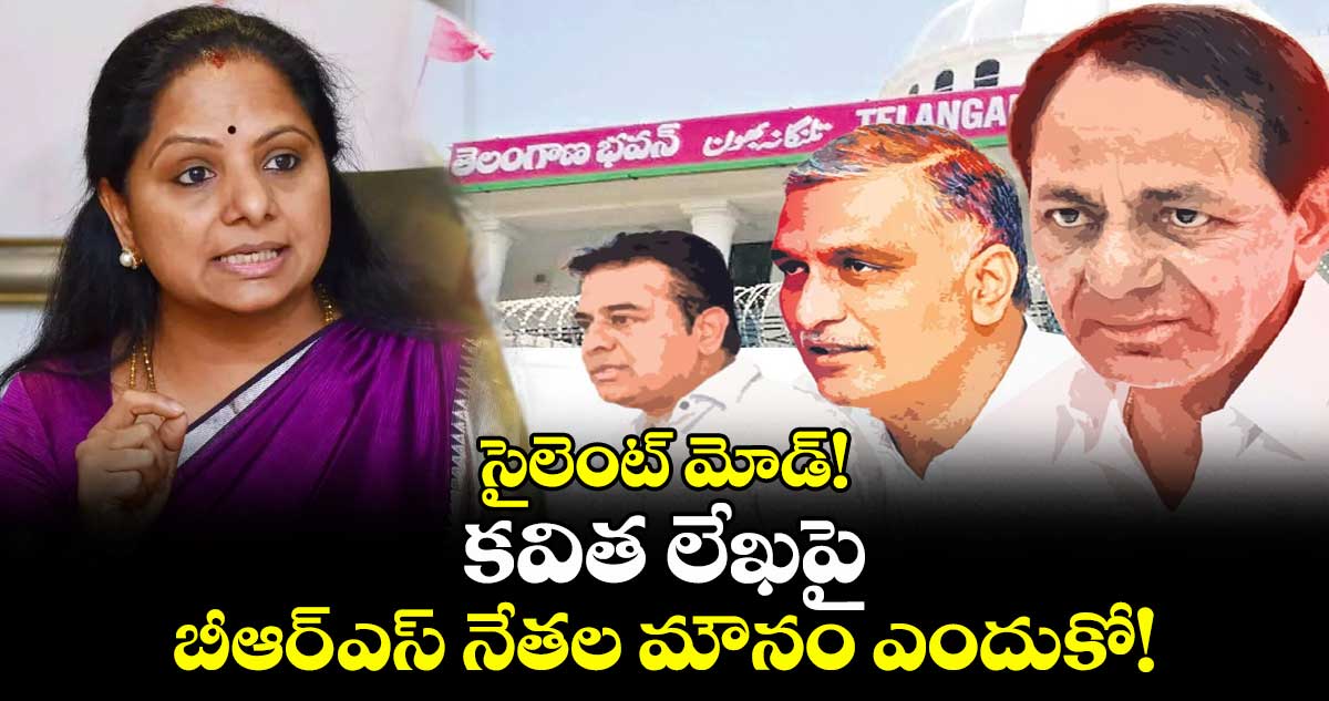సైలెంట్ మోడ్! కవిత లేఖపై బీఆర్ ఎస్ నేతల మౌనం ఎందుకో!
