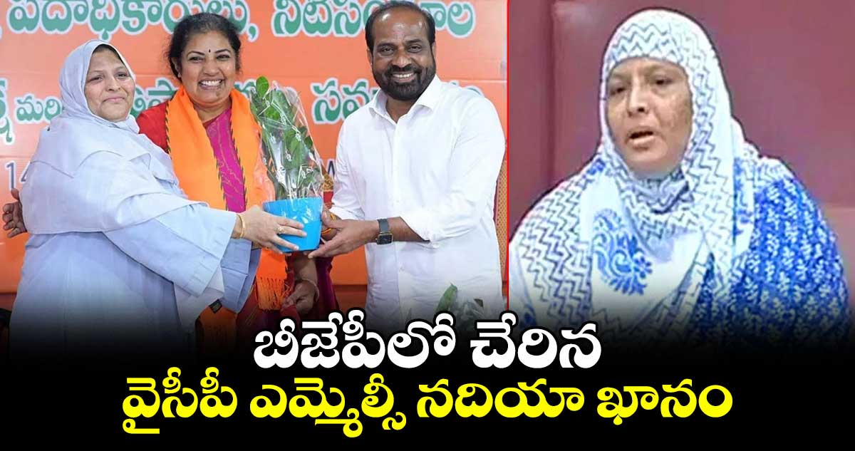 బీజేపీలో చేరిన వైసీపీ ఎమ్మెల్సీ నదియా ఖానం