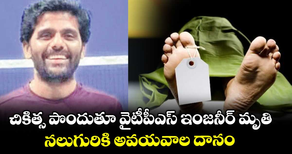 చికిత్స పొందుతూ వైటీపీఎస్ ఇంజనీర్ మృతి..నలుగురికి అవయవాల దానం