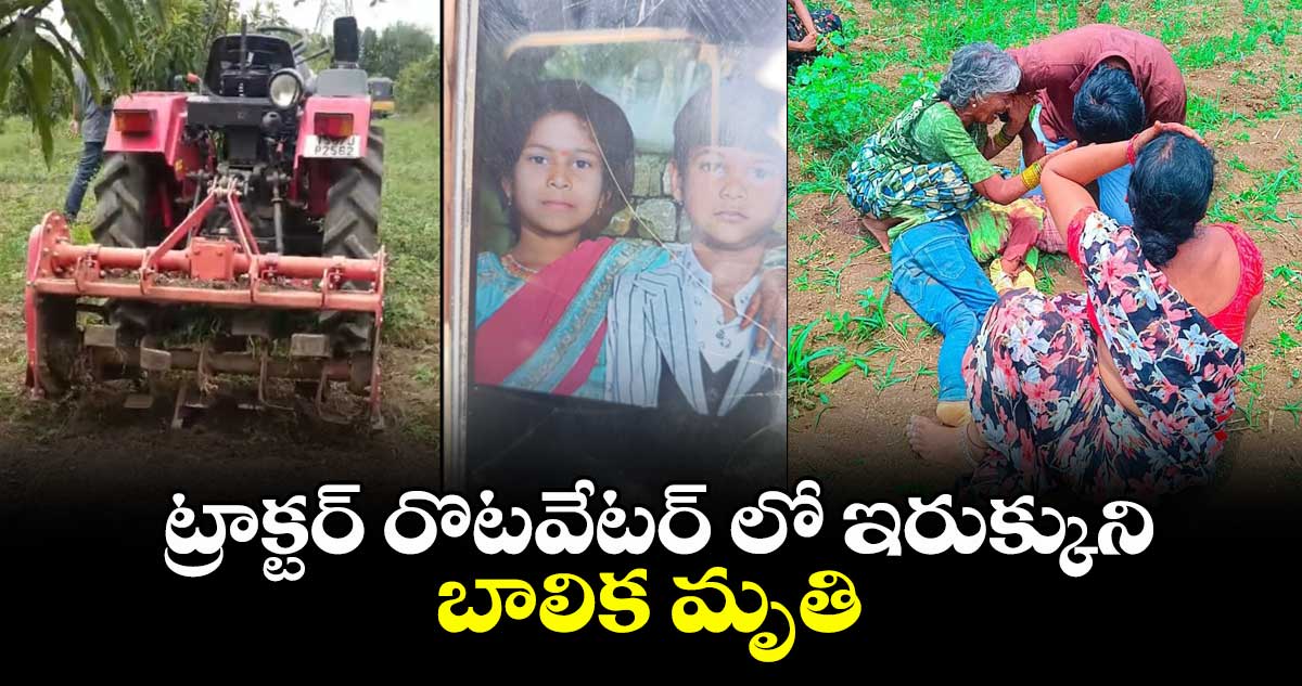 ట్రాక్టర్ రొటవేటర్లో ఇరుక్కుని బాలిక మృతి