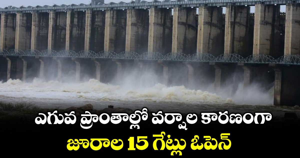 ఎగువ ప్రాంతాల్లో వర్షాల కారణంగా జూరాల 15 గేట్లు ఓపెన్