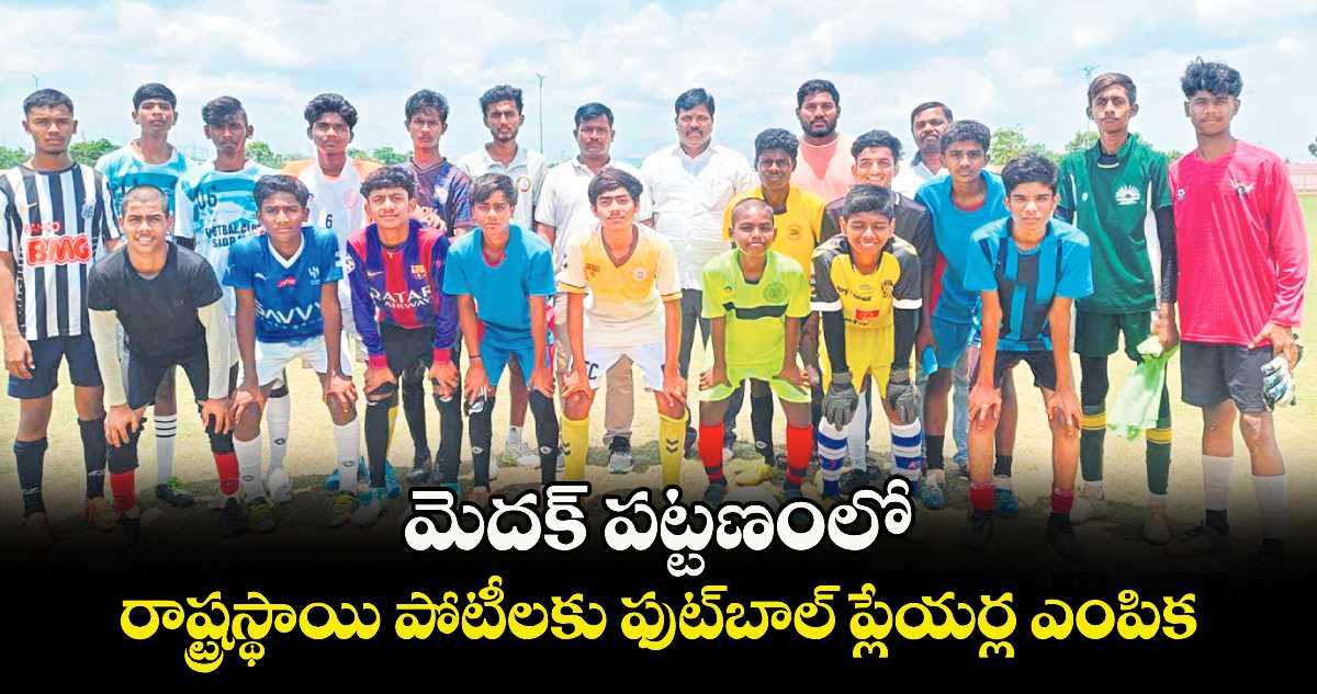 మెదక్ పట్టణంలో రాష్ట్రస్థాయి పోటీలకు ఫుట్బాల్ ప్లేయర్ల ఎంపిక