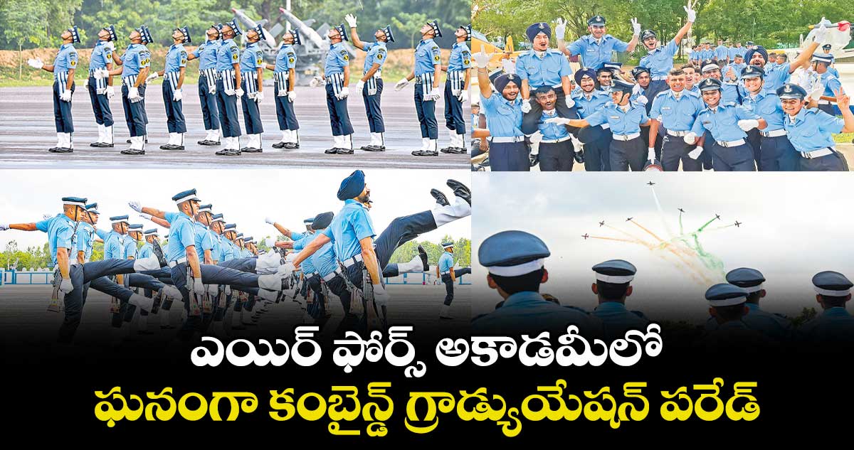 ఎయిర్ ఫోర్స్ అకాడమీలో ఘనంగా కంబైన్డ్ గ్రాడ్యుయేషన్ పరేడ్