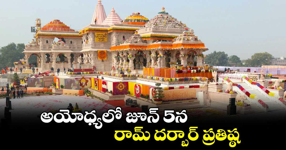 అయోధ్యలో జూన్ 5న రామ్ దర్బార్ ప్రతిష్ఠ