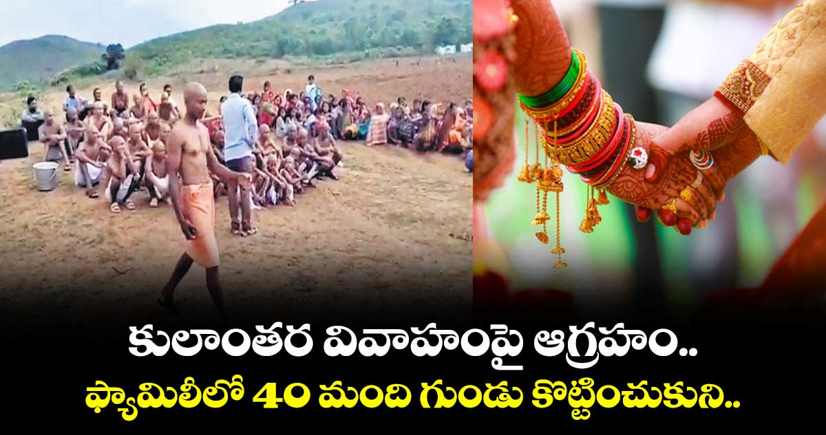 కులాంతర వివాహంపై ఆగ్రహం.. ఫ్యామిలీలో 40 మంది గుండు కొట్టించుకుని..