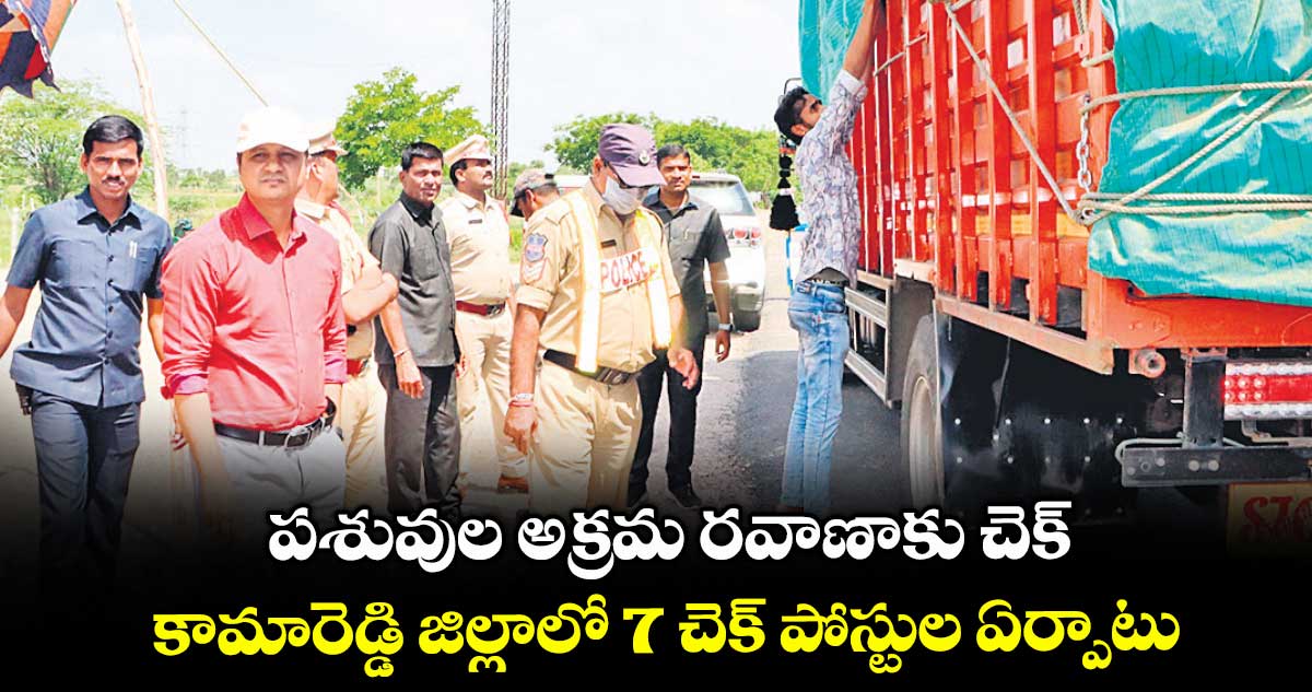 పశువుల అక్రమ రవాణాకు చెక్ .. కామారెడ్డి జిల్లాలో 7 చెక్ పోస్టుల ఏర్పాటు : ఎస్పీ రాజేశ్చంద్ర