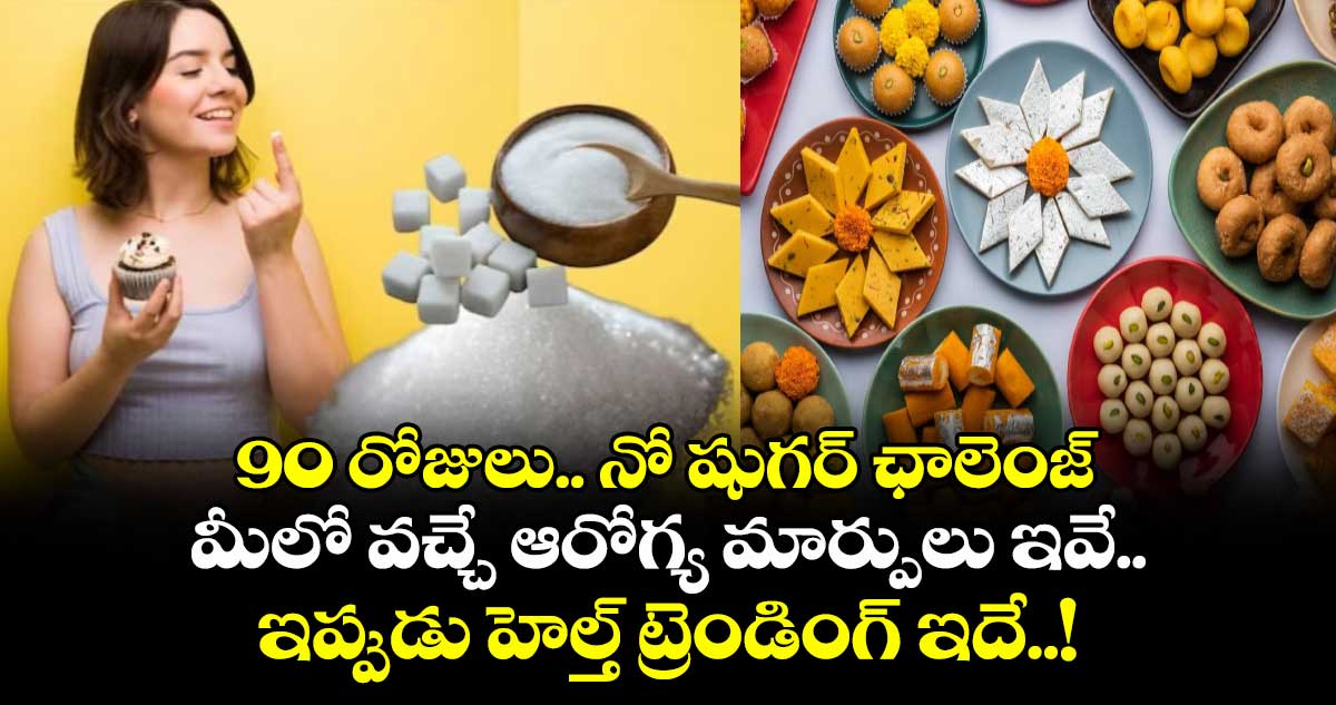 90 రోజులు.. నో షుగర్ ఛాలెంజ్: మీలో వచ్చే ఆరోగ్య మార్పులు ఇవే.. ఇప్పుడు హెల్త్ ట్రెండింగ్ ఇదే..!