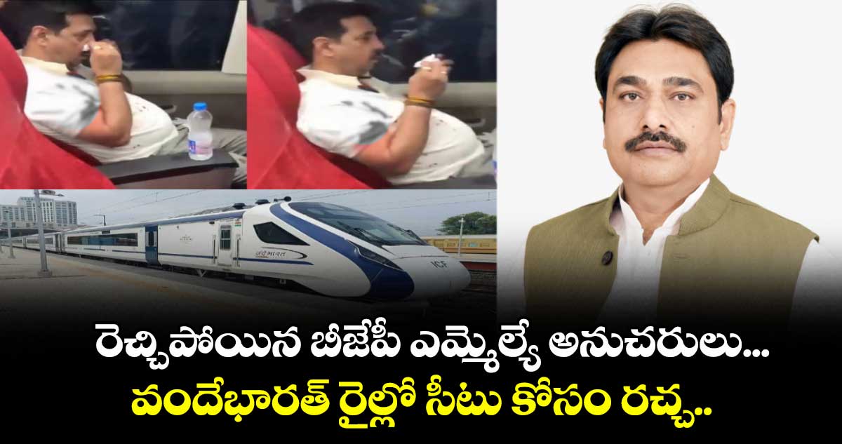 రెచ్చిపోయిన బీజేపీ ఎమ్మెల్యే అనుచరులు... వందేభారత్ రైల్లో సీటు కోసం రచ్చ.. 