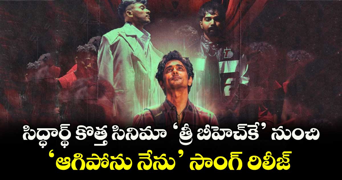 సిద్ధార్థ్ కొత్త సినిమా ‘త్రీ బీహెచ్కే’ నుంచి ‘ఆగిపోను నేను’ సాంగ్ రిలీజ్