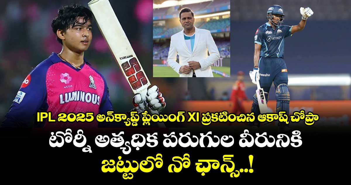 IPL 2025 అన్క్యాప్డ్ ప్లేయింగ్ XI ప్రకటించిన ఆకాష్ చోప్రా.. టోర్నీ అత్యధిక పరుగుల వీరునికి జట్టులో నో ఛాన్స్..!