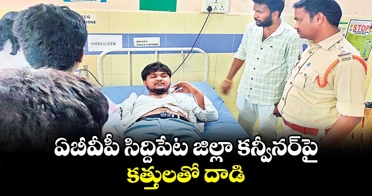 ఏబీవీపీ సిద్దిపేట జిల్లా కన్వీనర్పై కత్తులతో దాడి