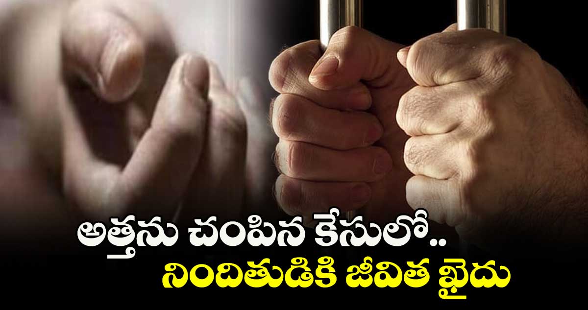 అత్తను చంపిన కేసులో.. నిందితుడికి జీవిత ఖైదు