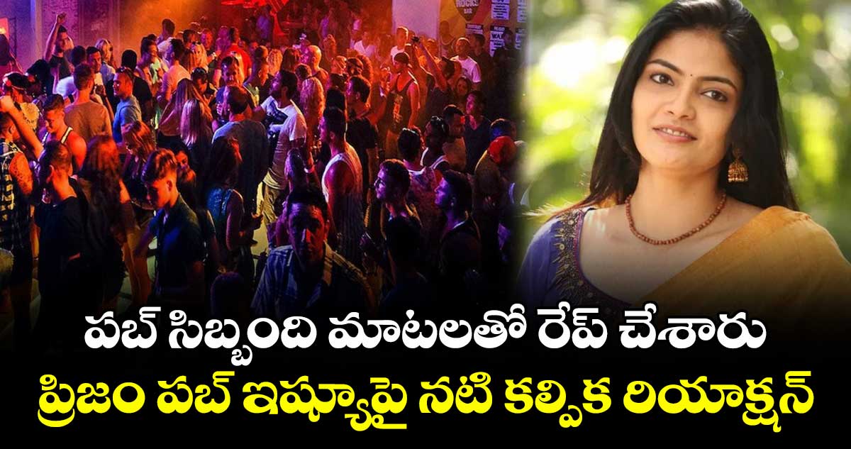 పబ్ సిబ్బంది మాటలతో రేప్ చేశారు: ప్రిజం పబ్ ఇష్యూపై నటి కల్పిక రియాక్షన్