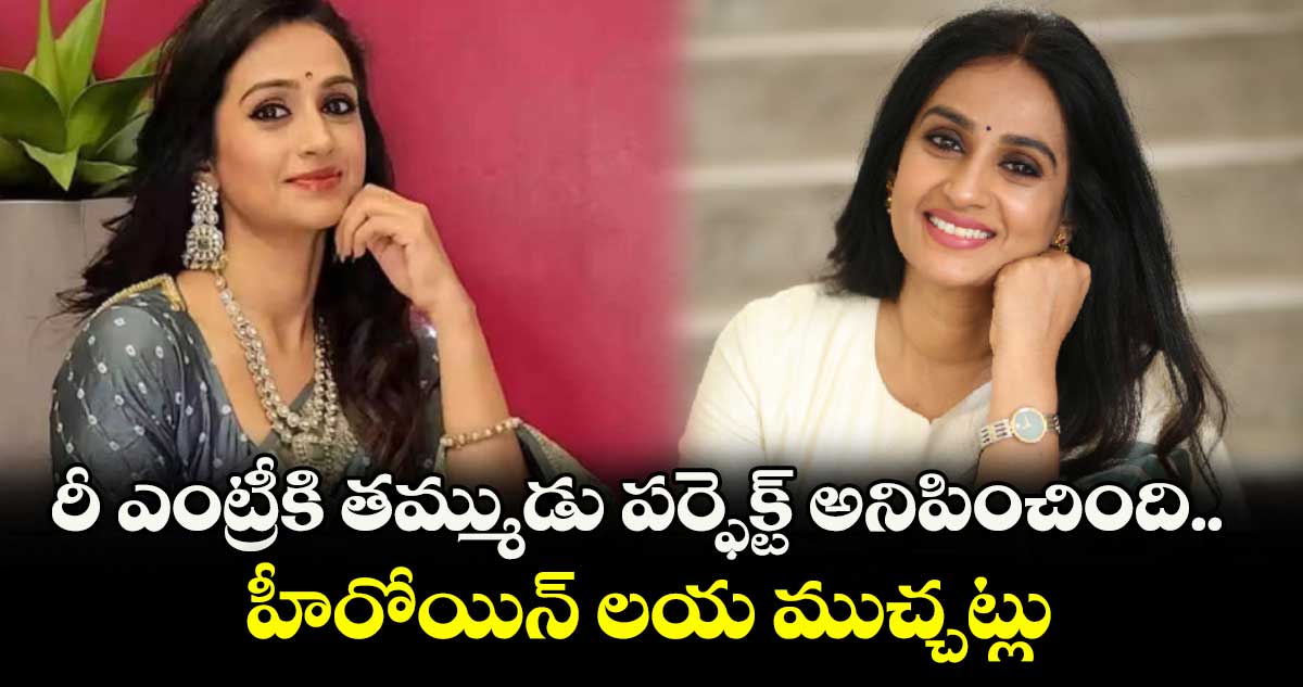 Actress Laya: రీ ఎంట్రీకి తమ్ముడు పర్ఫెక్ట్ అనిపించింది.. హీరోయిన్ లయ ముచ్చట్లు