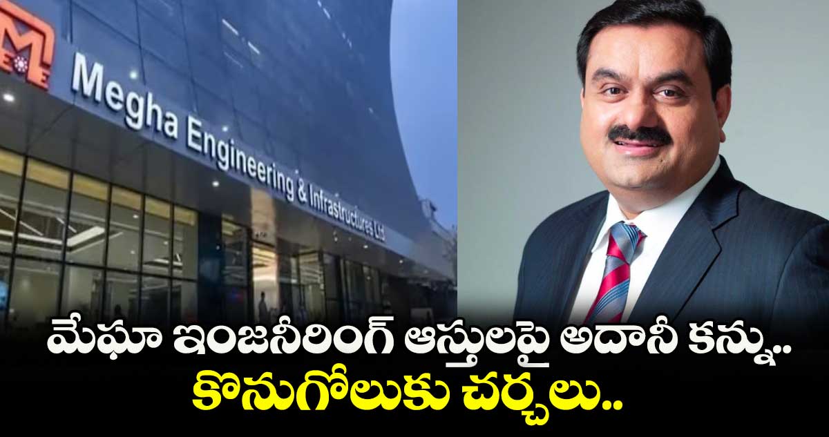 Adani News: మేఘా ఇంజనీరింగ్ ఆస్తులపై అదానీ కన్ను.. కొనుగోలుకు చర్చలు..