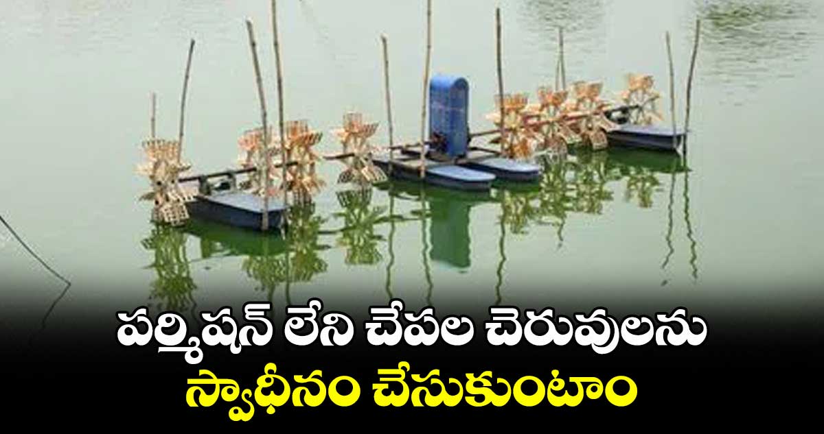 పర్మిషన్ లేని చేపల చెరువులను స్వాధీనం చేసుకుంటాం : అడిషనల్ కలెక్టర్ డి.వేణు