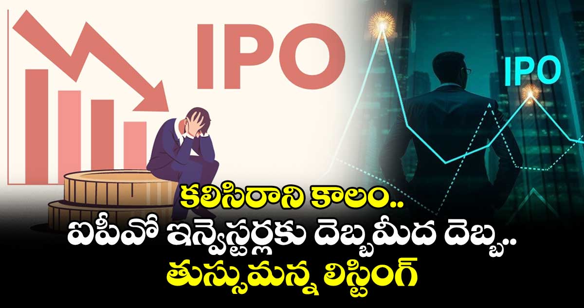 IPO News: కలిసిరాని కాలం.. ఐపీవో ఇన్వెస్టర్లకు దెబ్బమీద దెబ్బ.. తుస్సుమన్న లిస్టింగ్