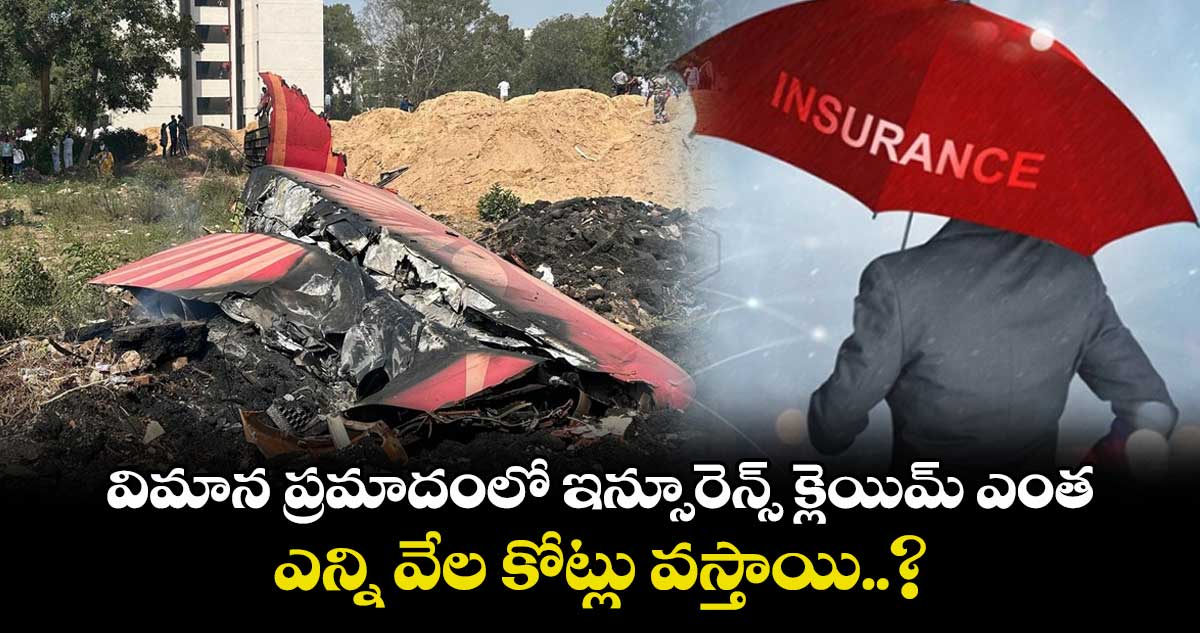 విమాన ప్రమాదంలో ఇన్సూరెన్స్ క్లెయిమ్ ఎంత.. ఎన్ని వేల కోట్లు వస్తాయి..?